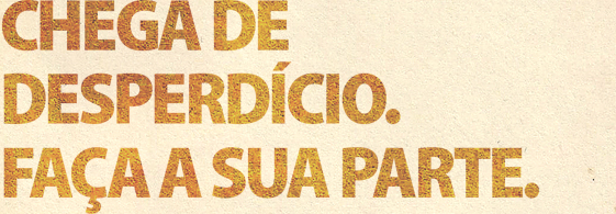 CHEGA DE DESPERDÍCIO. FAÇA SUA PARTE.